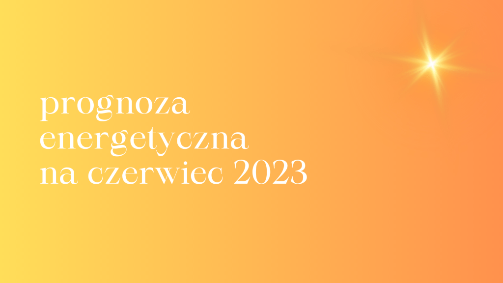 Prognoza energetyczna na czerwiec&nbsp;2023